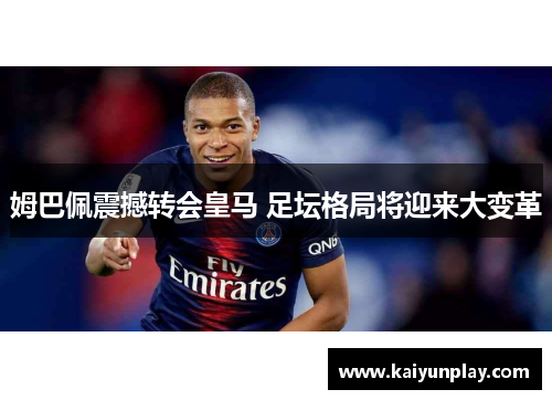 姆巴佩震撼转会皇马 足坛格局将迎来大变革
