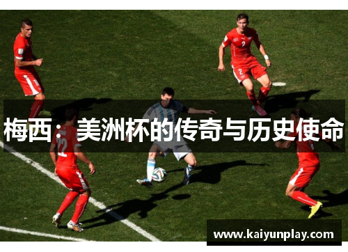 梅西：美洲杯的传奇与历史使命