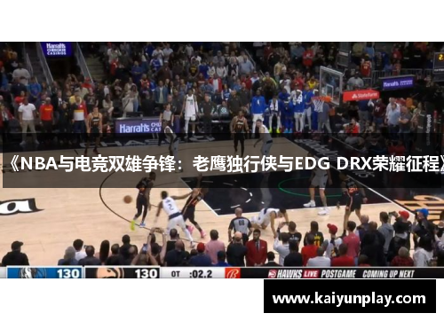 《NBA与电竞双雄争锋：老鹰独行侠与EDG DRX荣耀征程》